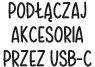 PODŁĄCZAJ AKCESORIA PRZEZ USB‑C